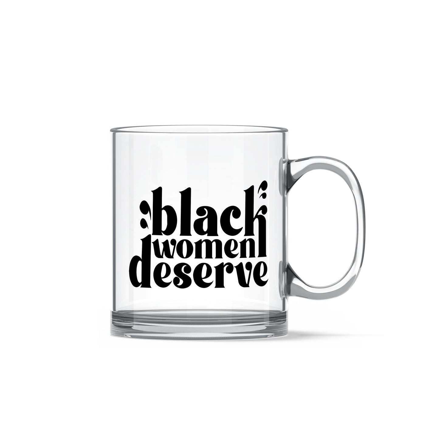 Black Women Deserve Glass Mug