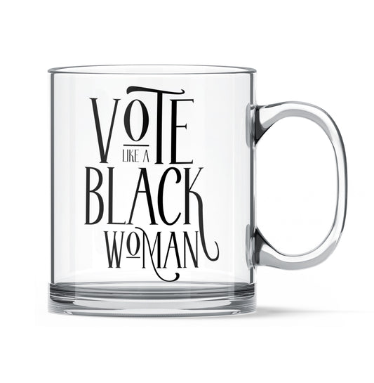 Vote Like A Black Woman Glass Mug