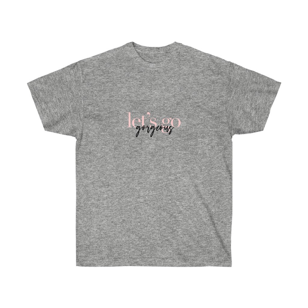 Grey shirt that says "lets go gorgeous" in pink and black letters