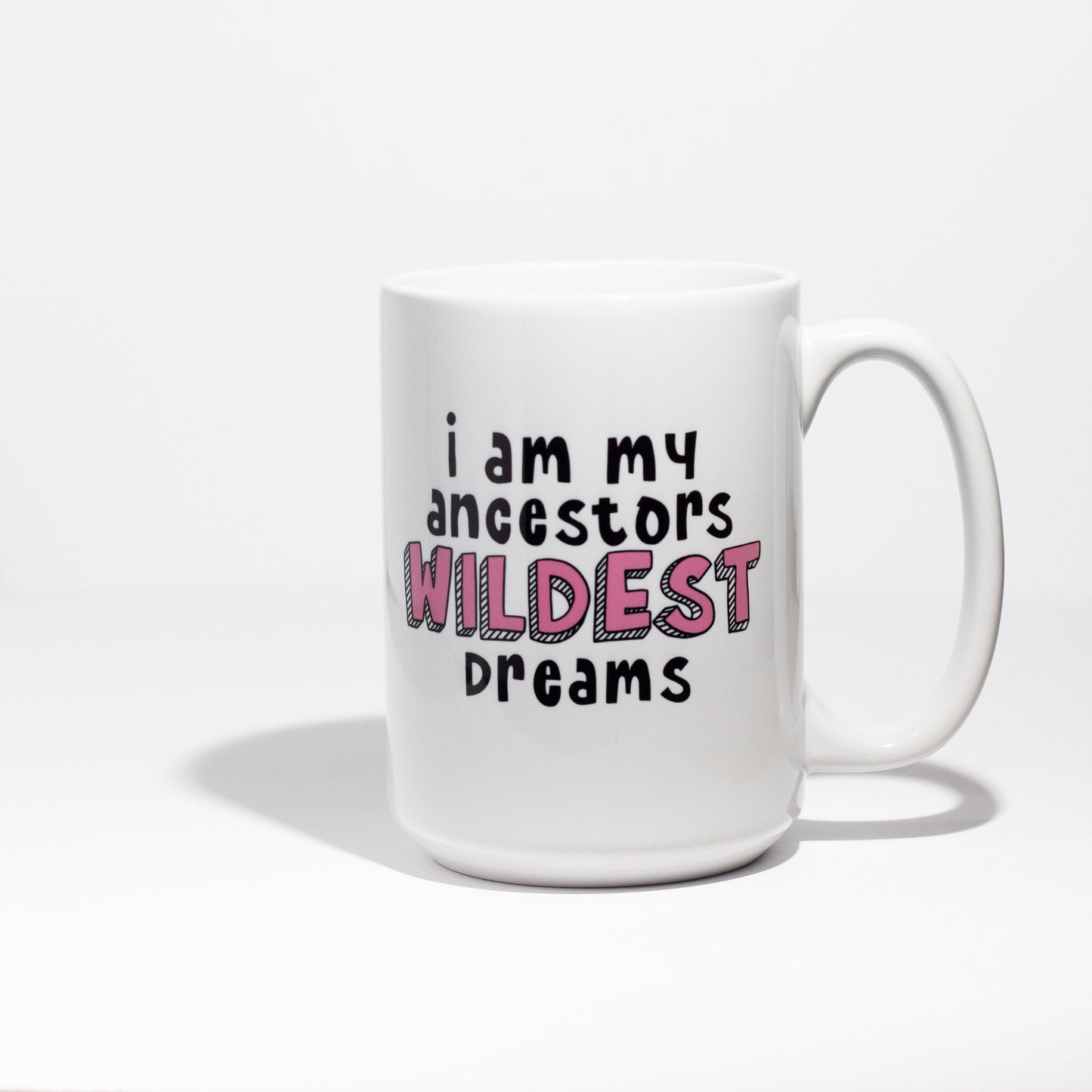 15oz white ceramic coffee mug that says I am my ancestors wildest dreams