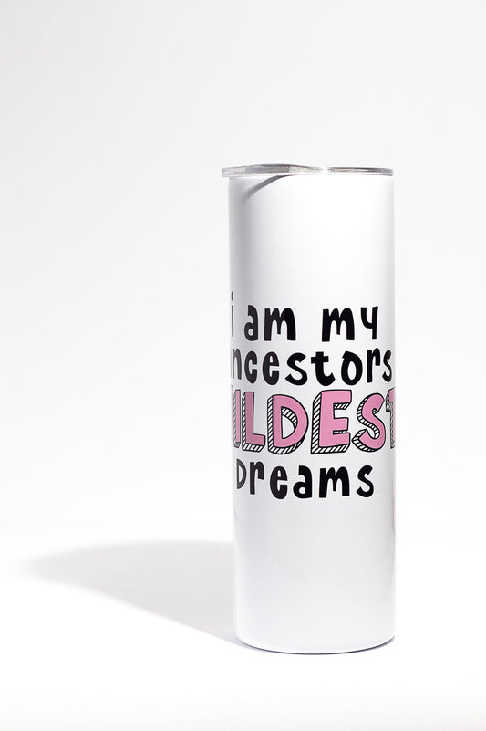 A white 20oz tumbler with "I am my ancestors wildest dreams" written in black and pink letters