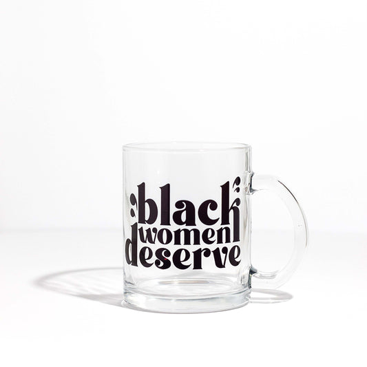 Black women deserve clear glass mug